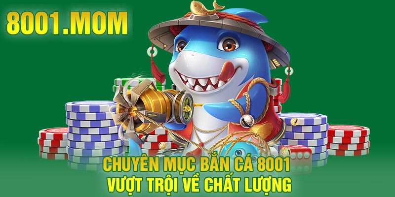 Chuyên mục bắn cá 8001 vượt trội về chất lượng