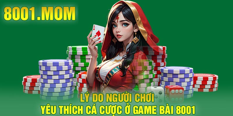 Lý do người chơi yêu thích cá cược ở game bài 8001
