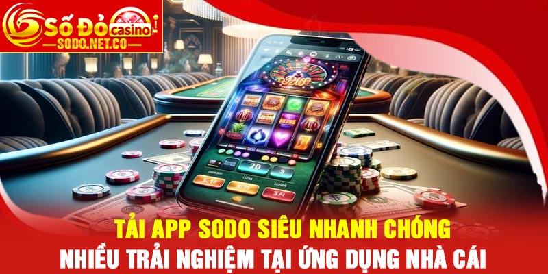 Tải App Sodo Siêu Nhanh Chóng – Nhiều Trải Nghiệm Tại Ứng Dụng Nhà Cái