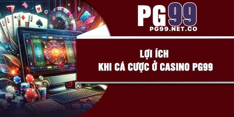 Lợi ích khi cá cược ở Casino PG99