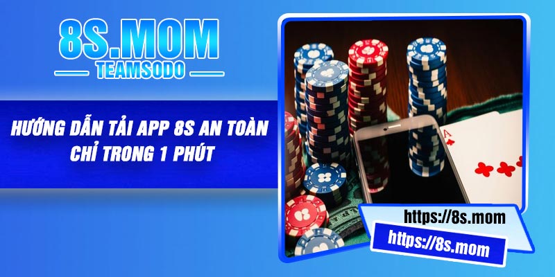 Hướng dẫn tải app 8S an toàn chỉ trong 1 phút