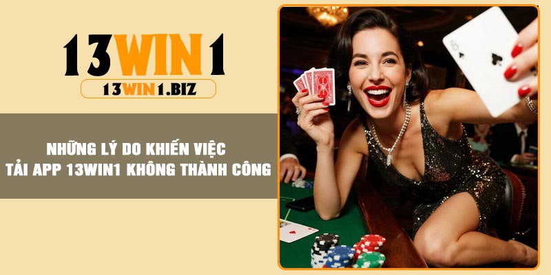 Những lý do khiến việc tải app 13Win1 không thành công