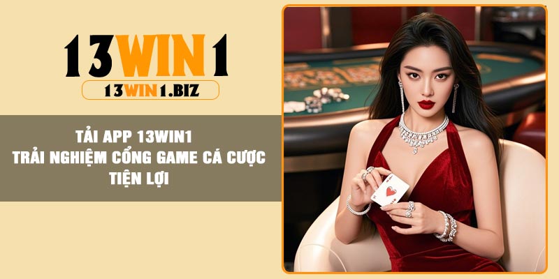 Tải App 13Win1 – Trải Nghiệm Cổng Game Cá Cược Tiện Lợi