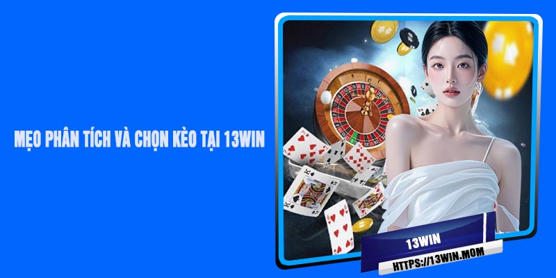 Mẹo Phân Tích Và Chọn Kèo Tại 13Win