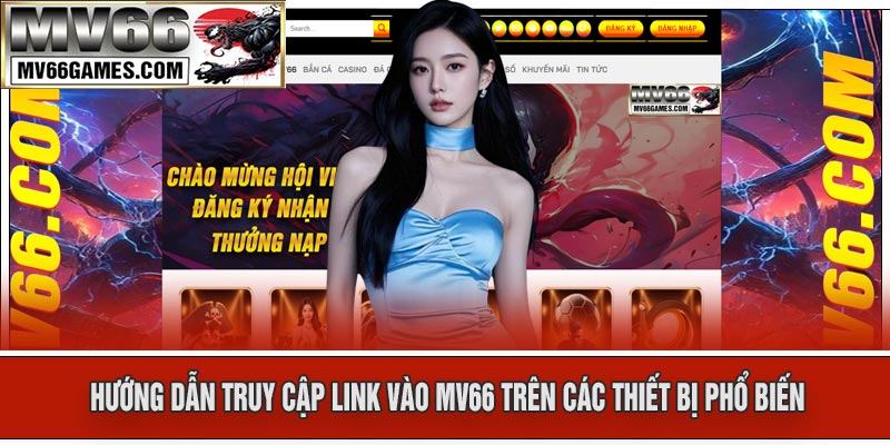 Hướng Dẫn Truy Cập Link Vào MV66 Trên Các Thiết Bị Phổ Biến